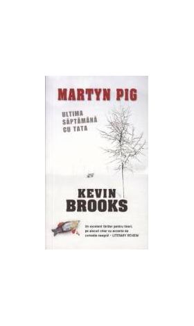 Martyn Pig Ultima saptamana cu tata - Kevin Brooks