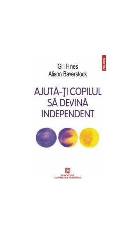 Ajuta-ti copilul sa devina independent - Gill Hines Alison Baverstock