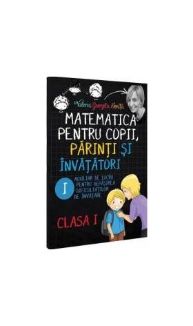 Matematica pentru copii parinti si invatatori cls 1 Caietul I - Valeria Georgeta Ionita