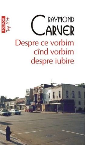 Despre ce vorbim cand vorbim despre iubire | Raymond Carver