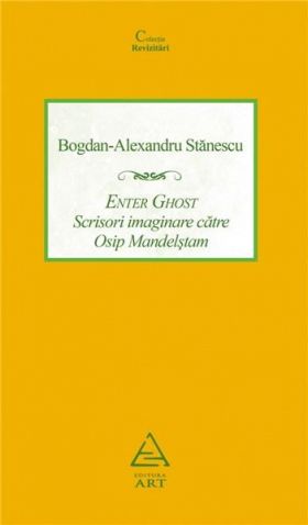 Enter Ghost. Scrisori imaginare catre Osip Mandelstam | Bogdan-Alexandru Stanescu