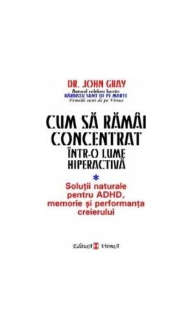 Cum sa ramai concentrat intr-o lume hiperactiva - John Gray