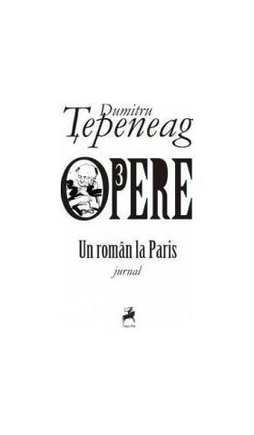 Opere 3 Un roman la Paris - Dumitru Tepeneag