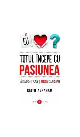 Totul incepe cu pasiunea - Keith Abraham