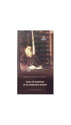 Cum sa nastem si sa crestem sfinti - Sfantul Nectarie al Eghinei