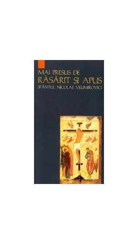 Mai presus de rasarit si apus - Sfantul Nicolae Velimirovici