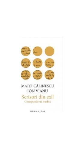Scrisori din exil. Corespondenta inedita - Calinescu Matei Vianu Ion