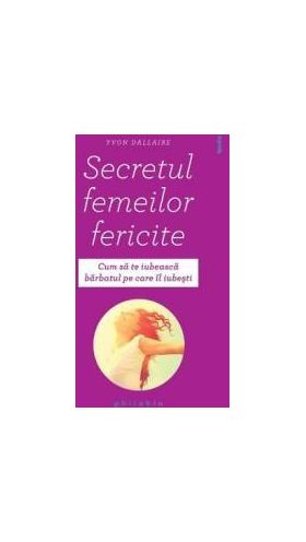 Secretul femeilor fericite - Yvon Dallaire