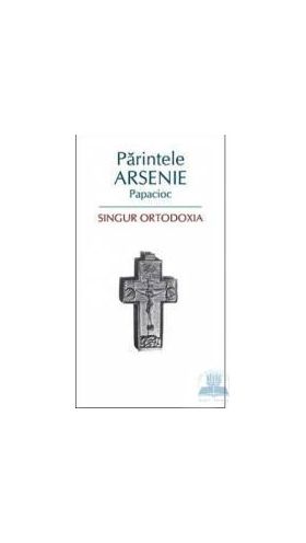 Singur ortodoxia - Arsenie Papacioc