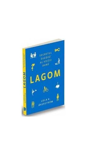 Lagom. Secretul suedez al vietii bune - Lola A. Akerstrom