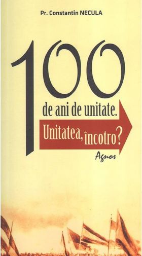 100 de ani de unitate. Unitatea, incotro? | Preot Constantin Necula