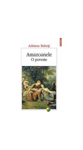 Amazoanele. O poveste - Adriana Babeti