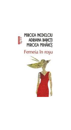 Femeia in rosu - Mircea Nedelciu Adriana Babeti Mircea Mihaies
