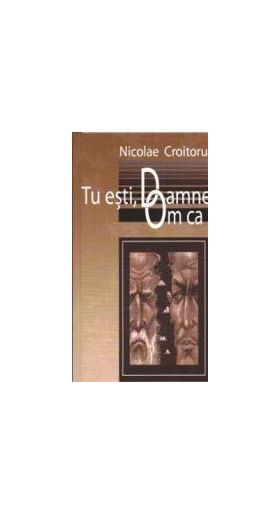 Tu esti Doamne om ca mine - Nicolae Croitoru