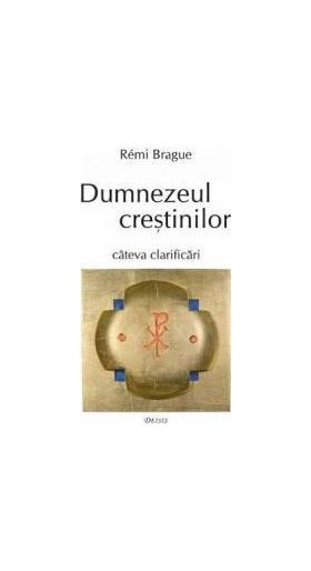 Dumnezeul crestinilor - Remi Brague