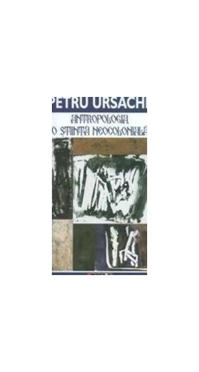 Antropologia O Stiinta Neocoloniala - Petru Ursache