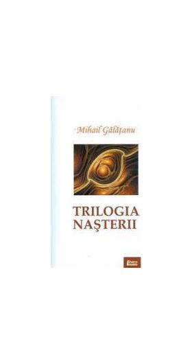 Trilogia nasterii - Mihail Galatanu