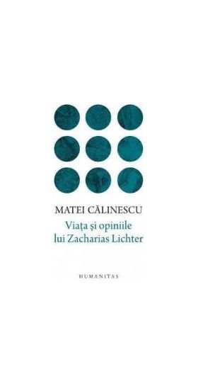 Viata si opiniile lui Zacharias Lichter - Matei Calinescu