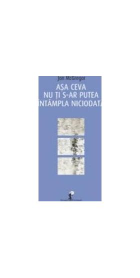 Asa ceva nu ti s-ar putea intampla niciodata - Jon McGregor
