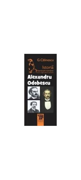 Alexandru Odobescu Din Istoria Literaturii Romane De La Origini Pana In Prezent - G. Calinescu
